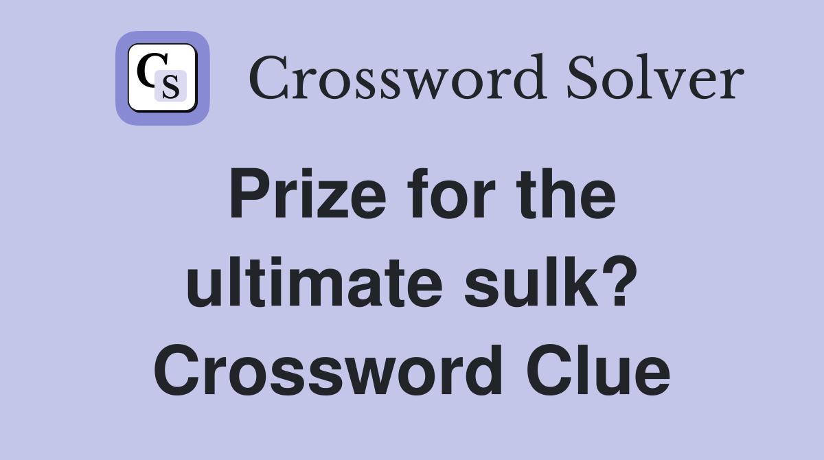 Prize for the ultimate sulk? Crossword Clue