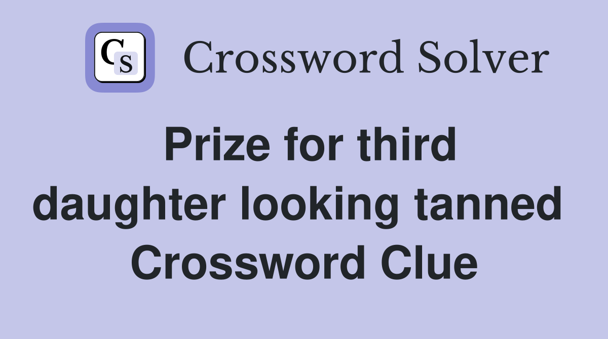 Prize for third daughter looking tanned  Crossword Clue