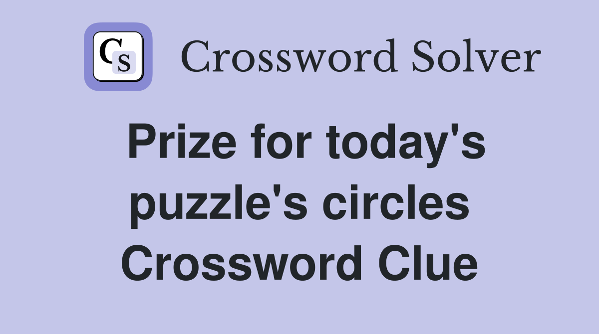 Prize for today's puzzle's circles Crossword Clue