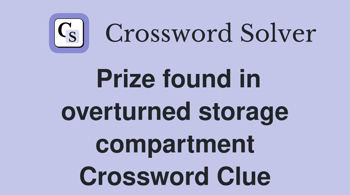 Prize found in overturned storage compartment Crossword Clue