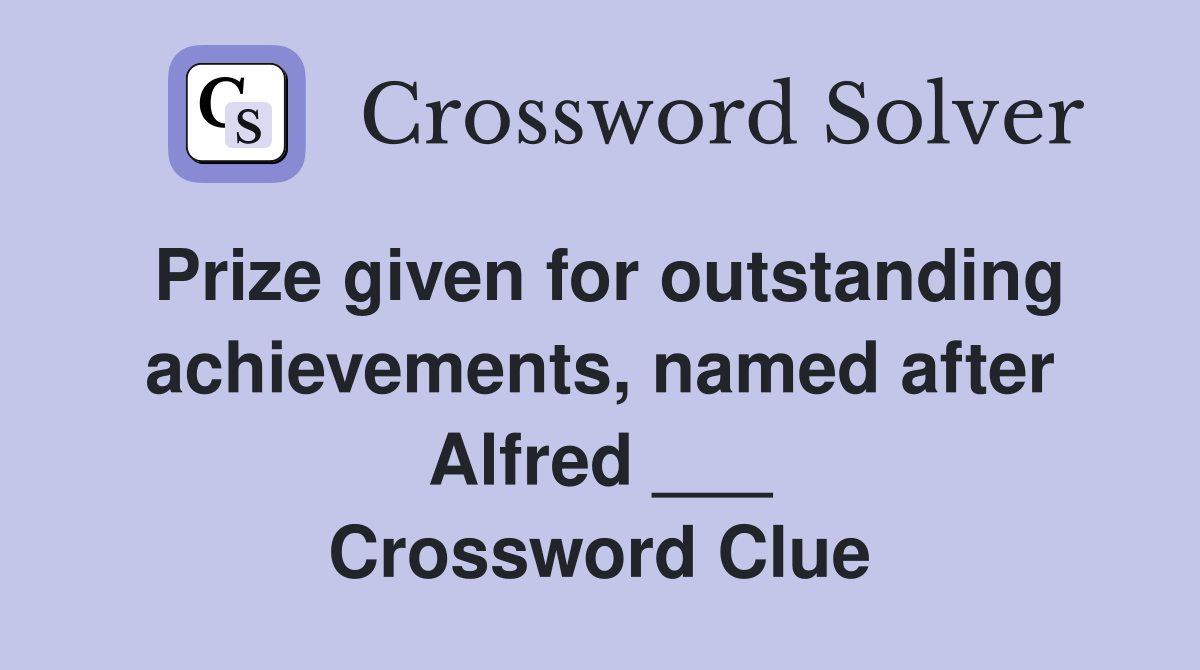 Prize given for outstanding achievements, named after Alfred ___ Crossword Clue
