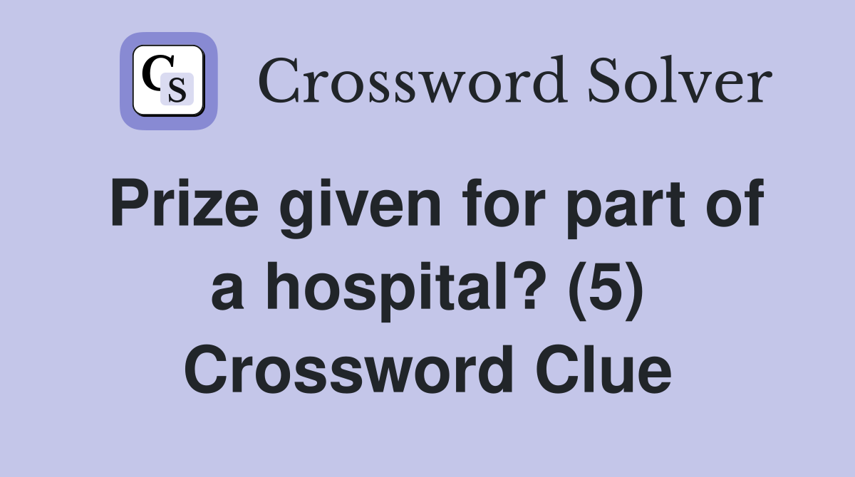 Prize given for part of a hospital? (5) Crossword Clue