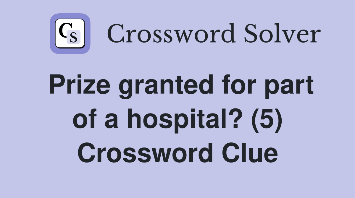 Prize granted for part of a hospital? (5) Crossword Clue