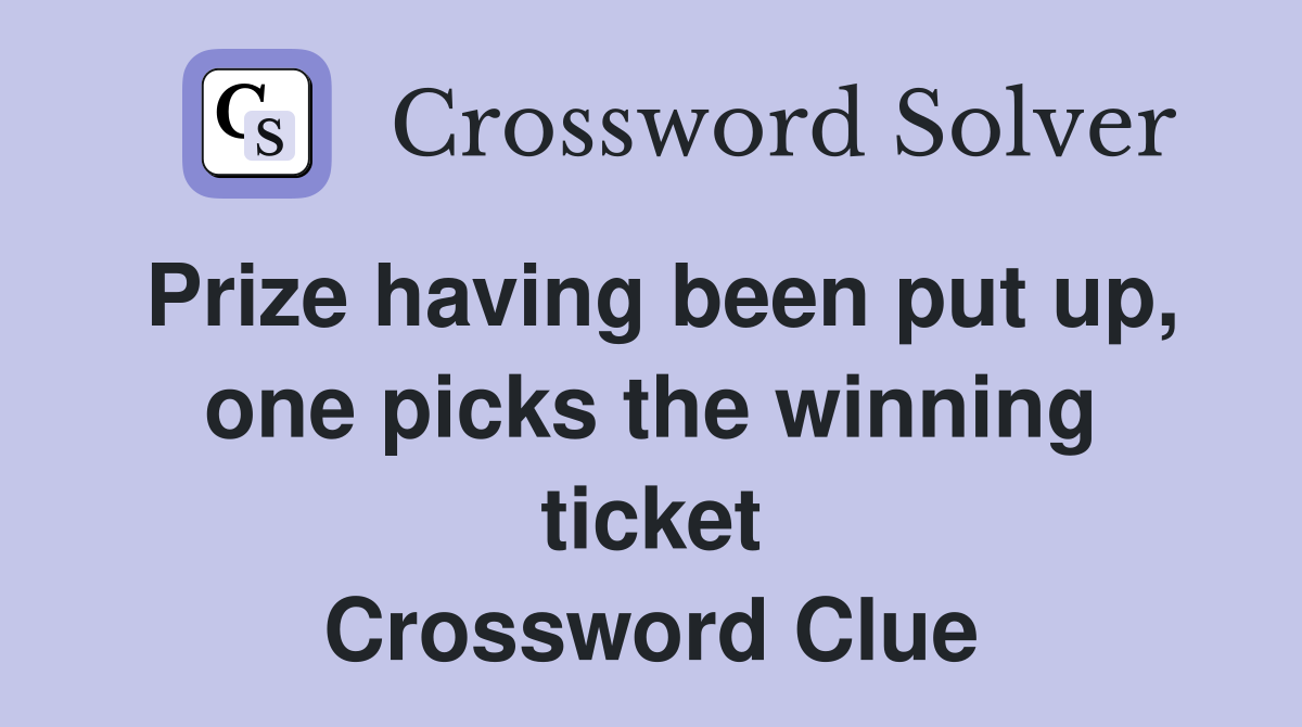 Prize having been put up, one picks the winning ticket Crossword Clue