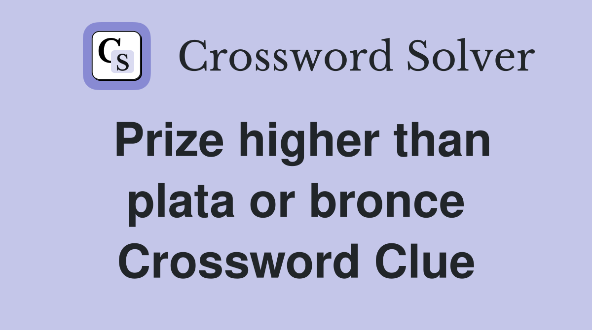 Prize higher than plata or bronce Crossword Clue