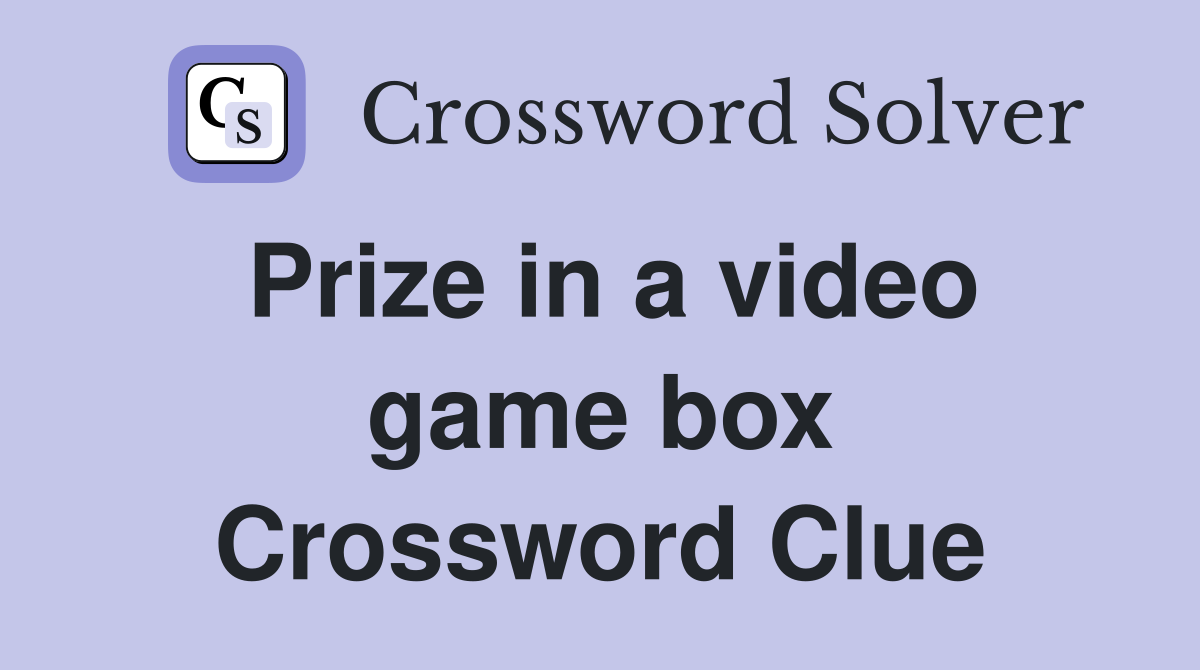 Prize in a video game box Crossword Clue