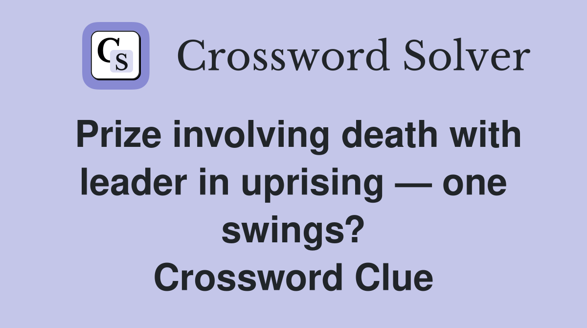 Prize involving death with leader in uprising — one swings? Crossword Clue