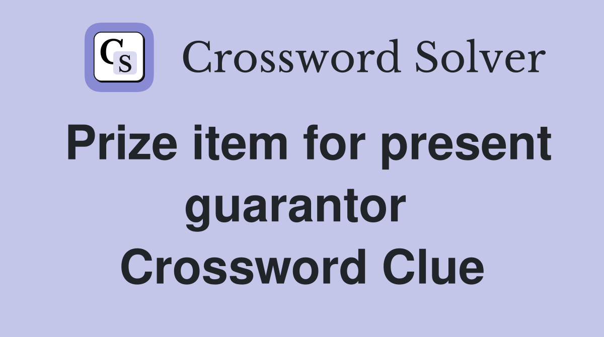 Prize item for present guarantor  Crossword Clue