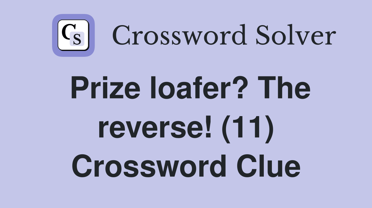 Prize loafer? The reverse! (11) Crossword Clue