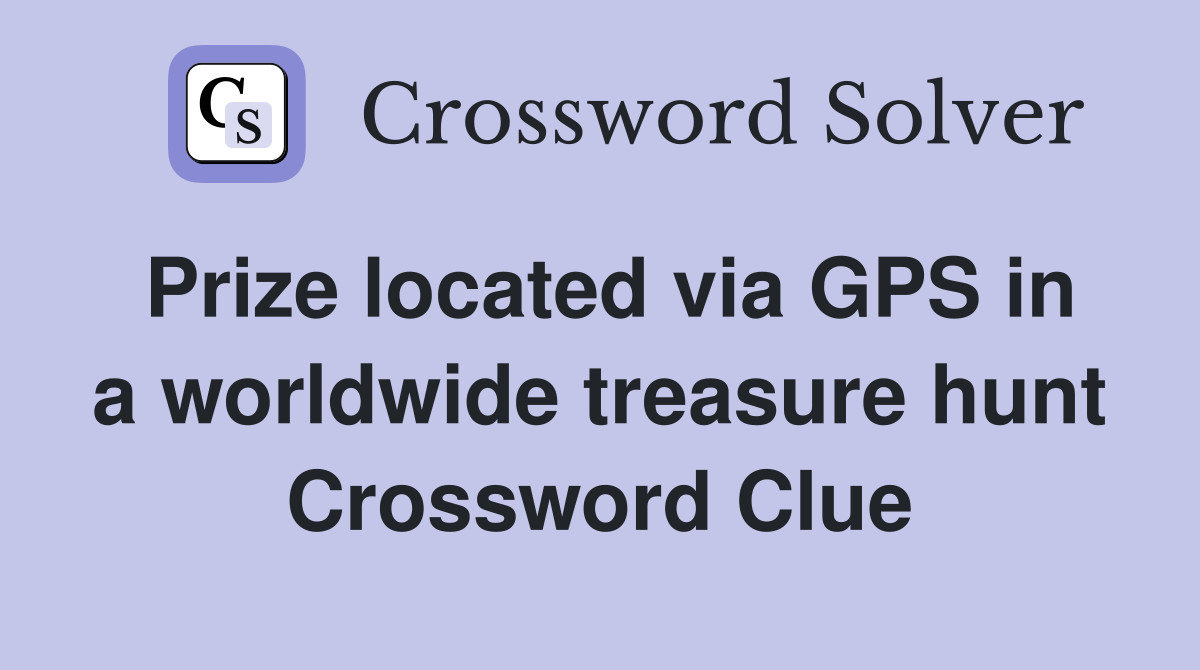 Prize located via GPS in a worldwide treasure hunt Crossword Clue