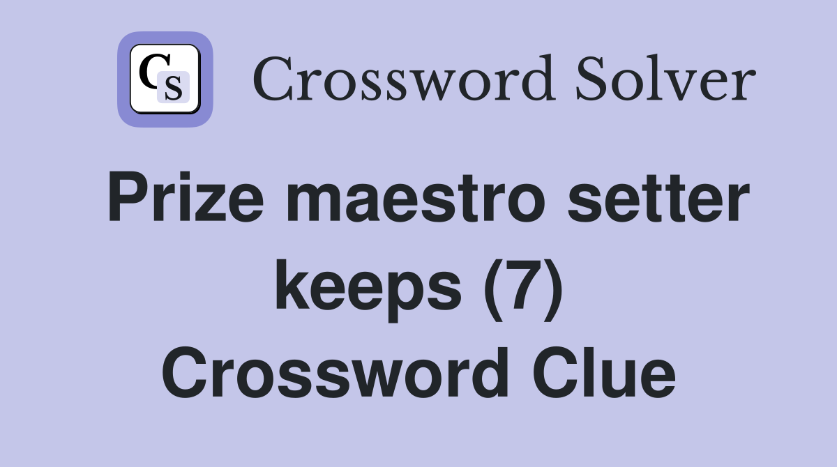 Prize maestro setter keeps (7) Crossword Clue