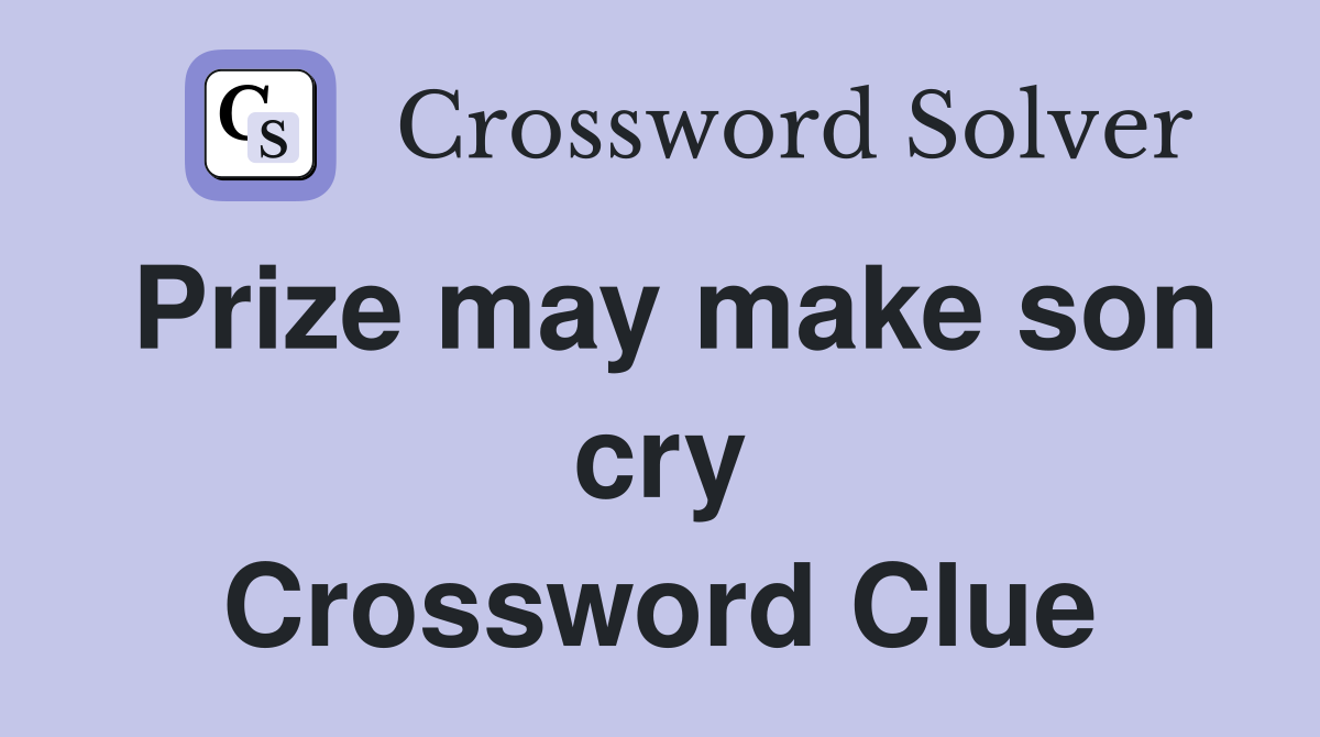 Prize may make son cry Crossword Clue