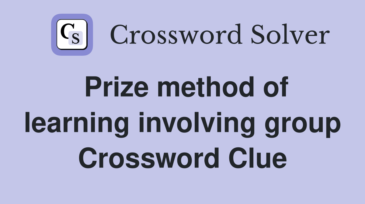 Prize method of learning involving group Crossword Clue