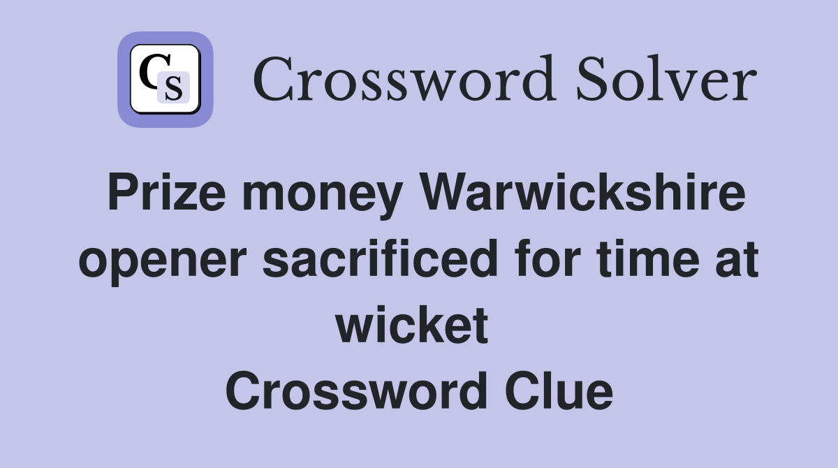 Prize money Warwickshire opener sacrificed for time at wicket  Crossword Clue