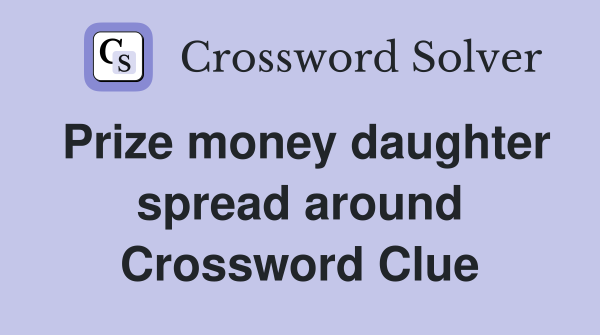 Prize money daughter spread around Crossword Clue