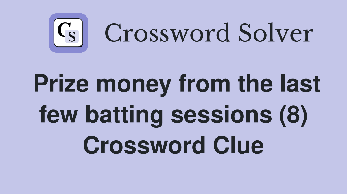 Prize money from the last few batting sessions (8) Crossword Clue