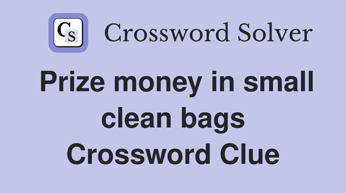 Prize money in small clean bags Crossword Clue