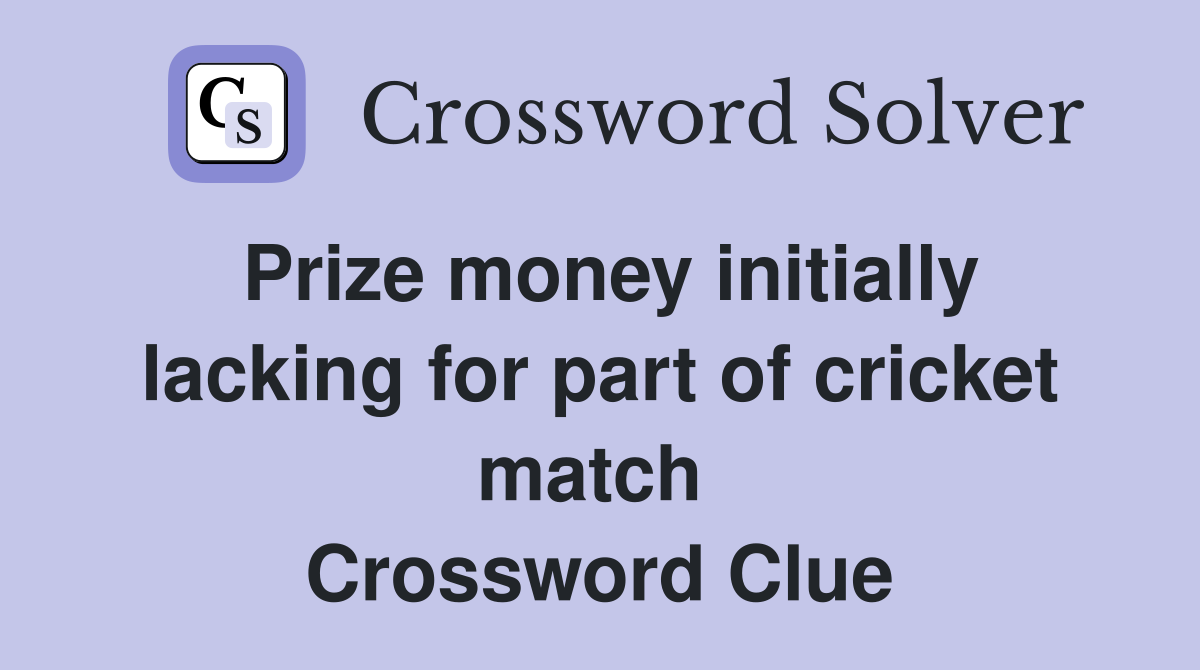 Prize money initially lacking for part of cricket match  Crossword Clue