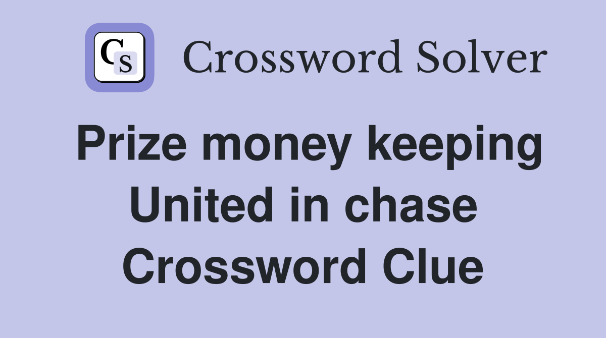 Prize money keeping United in chase Crossword Clue