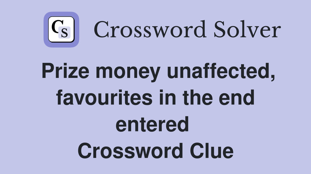 Prize money unaffected, favourites in the end entered  Crossword Clue
