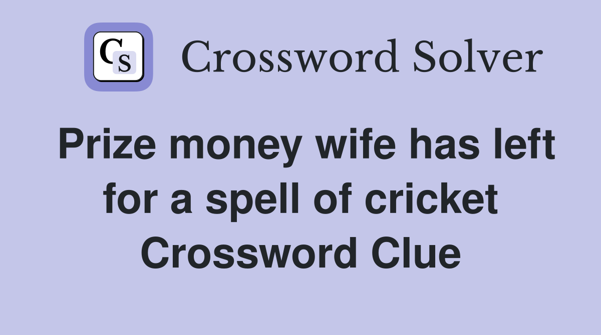 Prize money wife has left for a spell of cricket Crossword Clue