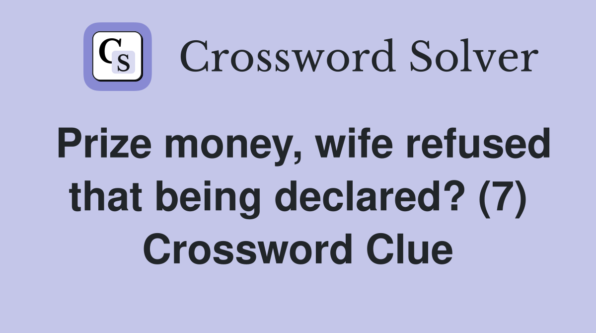 Prize money, wife refused that being declared? (7) Crossword Clue