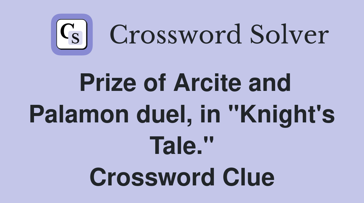 Prize of Arcite and Palamon duel, in "Knight's Tale." Crossword Clue