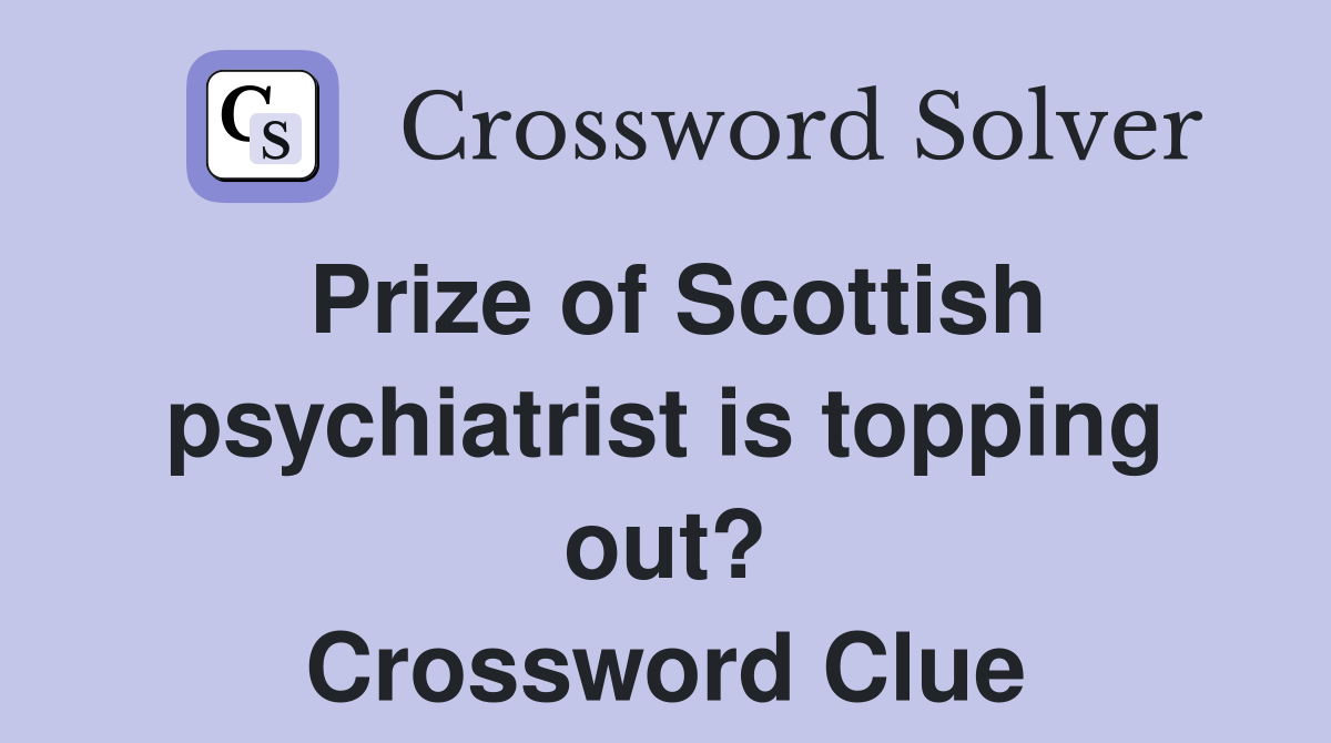Prize of Scottish psychiatrist is topping out? Crossword Clue