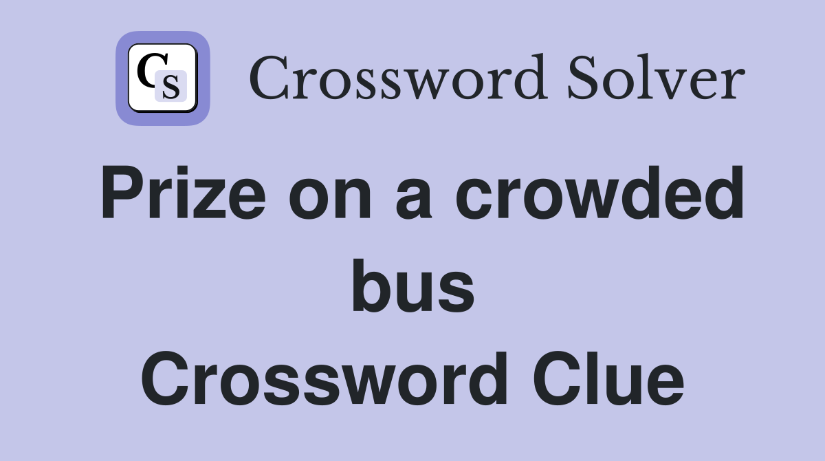 Prize on a crowded bus Crossword Clue