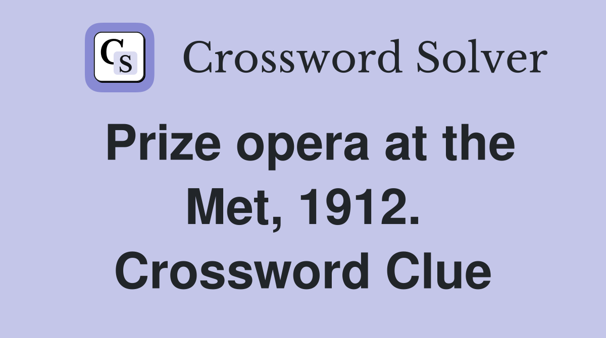 Prize opera at the Met, 1912. Crossword Clue