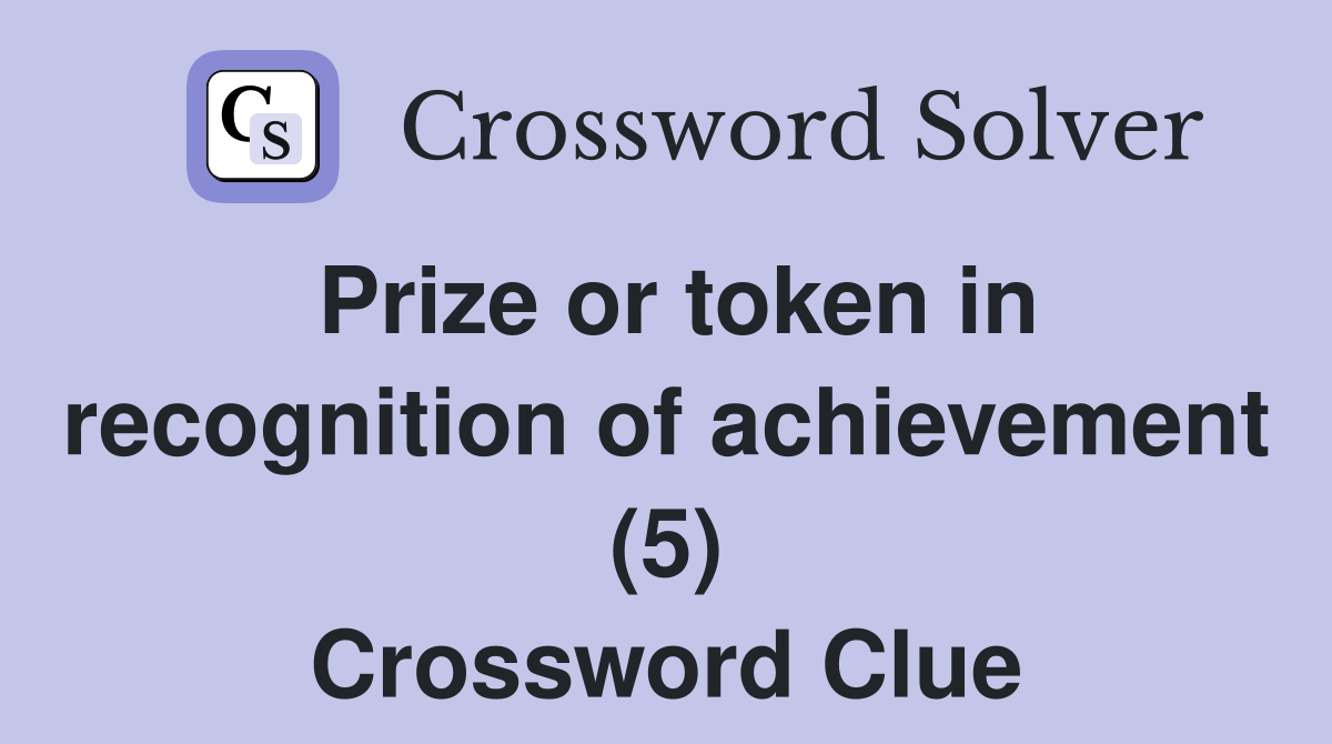 Prize or token in recognition of achievement (5) Crossword Clue