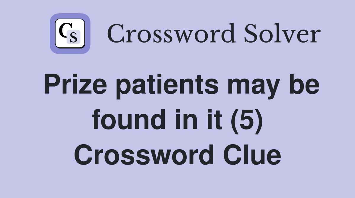 Prize patients may be found in it (5) Crossword Clue