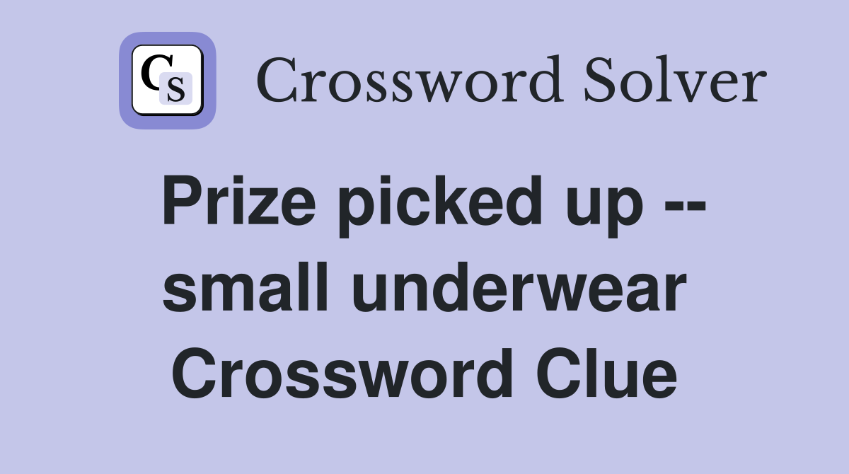 Prize picked up -- small underwear Crossword Clue