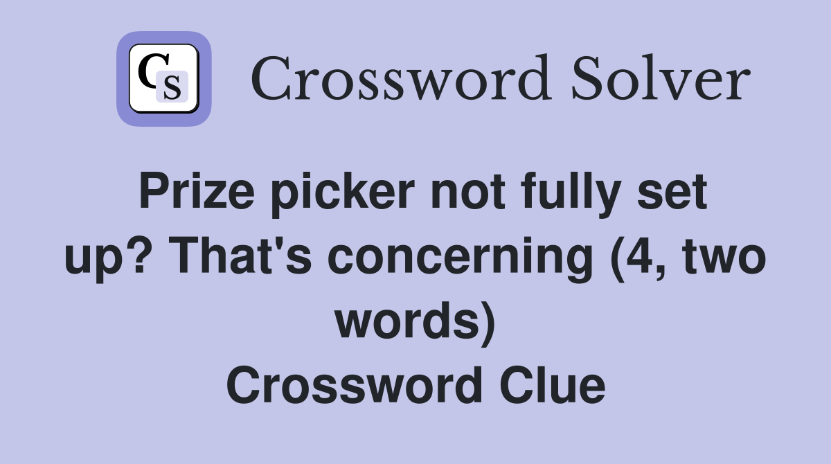 Prize picker not fully set up? That's concerning (4, two words) Crossword Clue