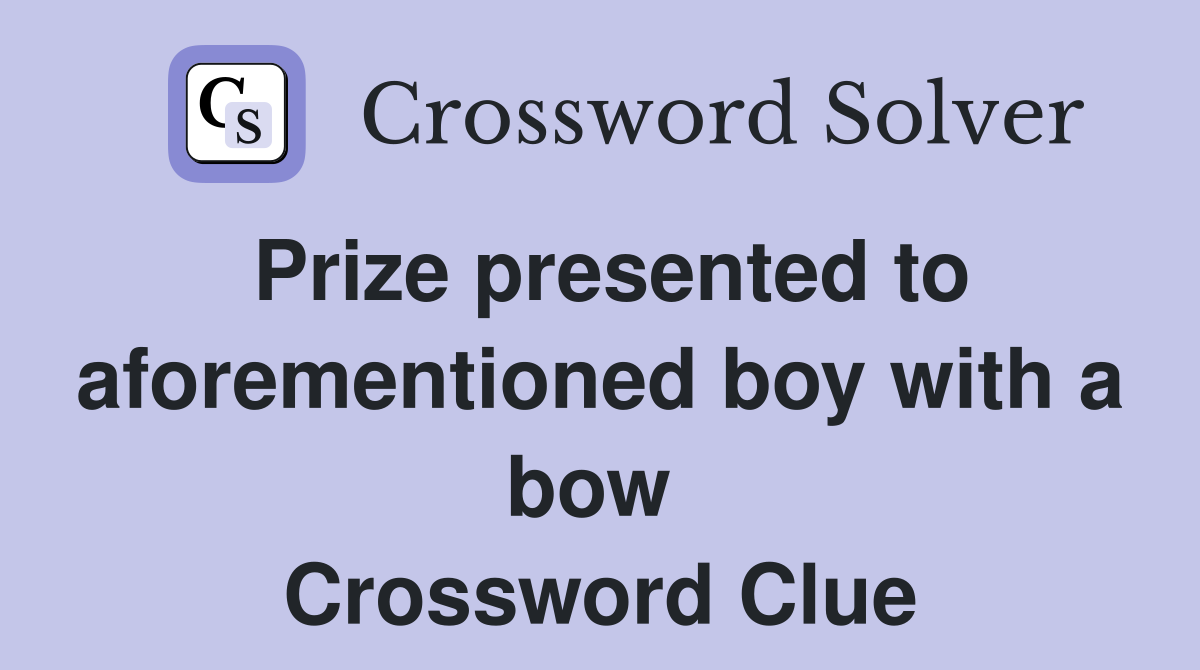 Prize presented to aforementioned boy with a bow  Crossword Clue