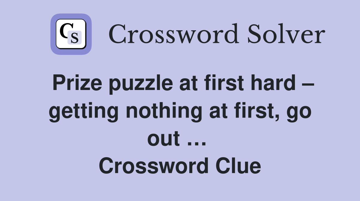 Prize puzzle at first hard – getting nothing at first, go out …  Crossword Clue