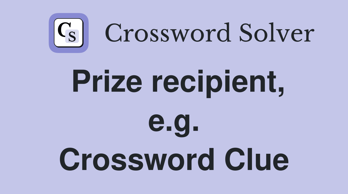 Prize recipient, e.g. Crossword Clue