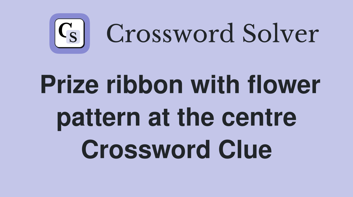 Prize ribbon with flower pattern at the centre Crossword Clue