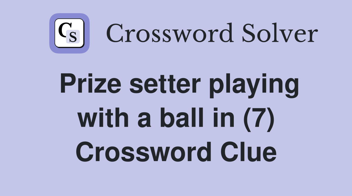 Prize setter playing with a ball in (7) Crossword Clue