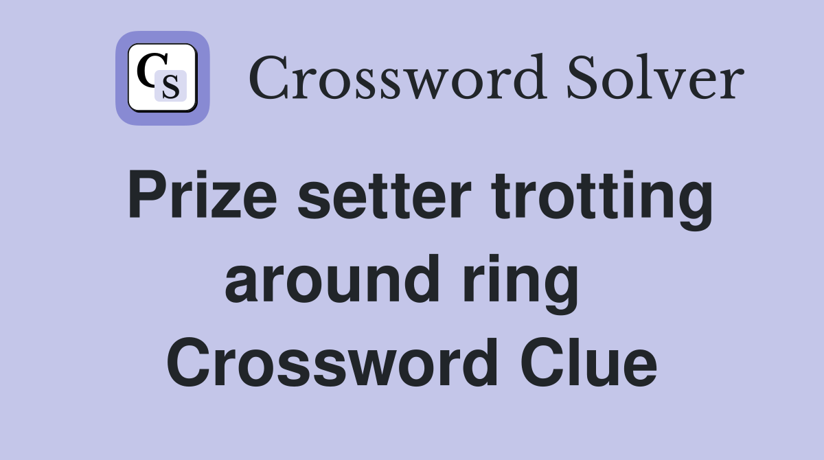 Prize setter trotting around ring  Crossword Clue