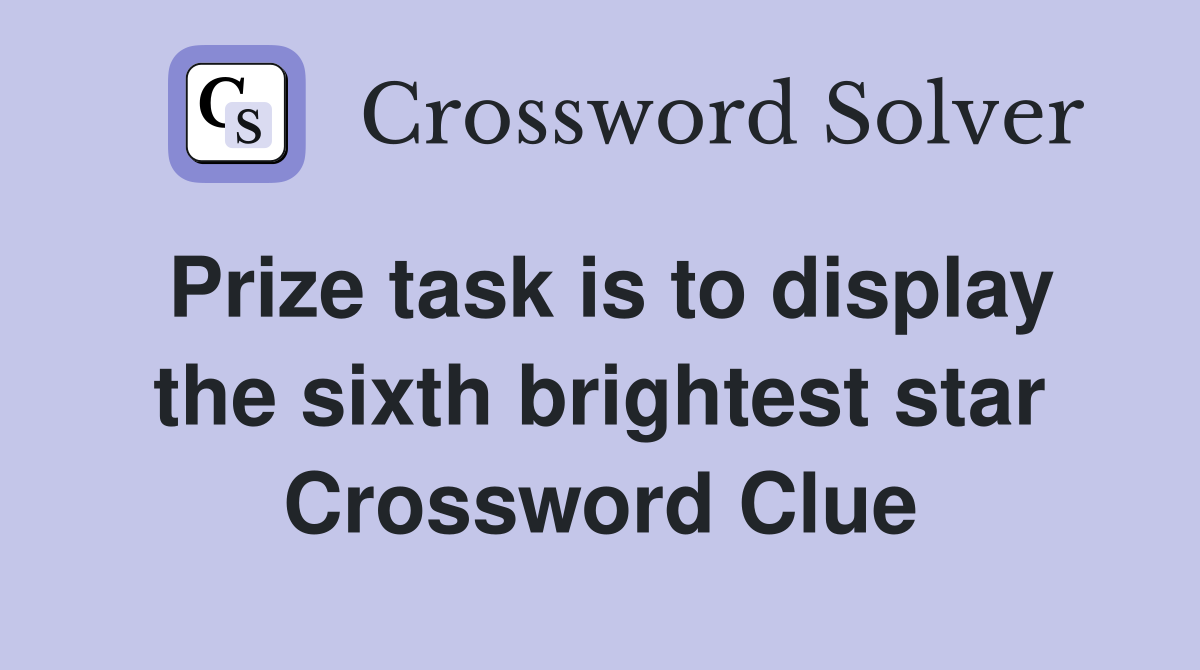 Prize task is to display the sixth brightest star Crossword Clue