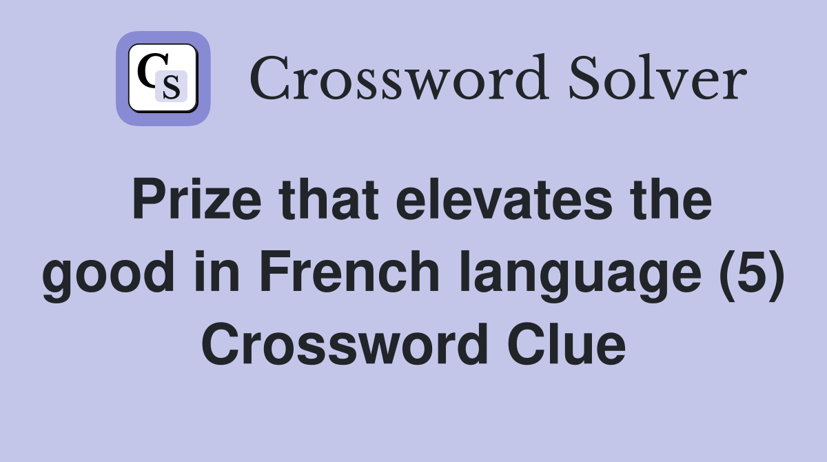 Prize that elevates the good in French language (5) Crossword Clue