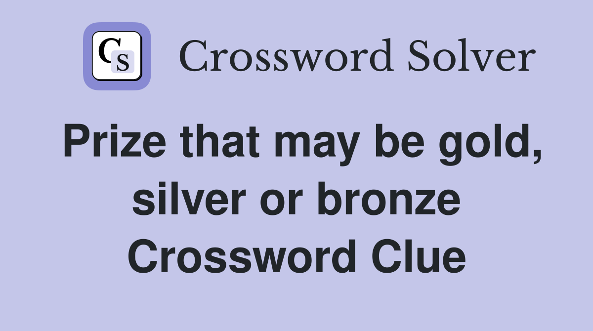 Prize that may be gold, silver or bronze Crossword Clue