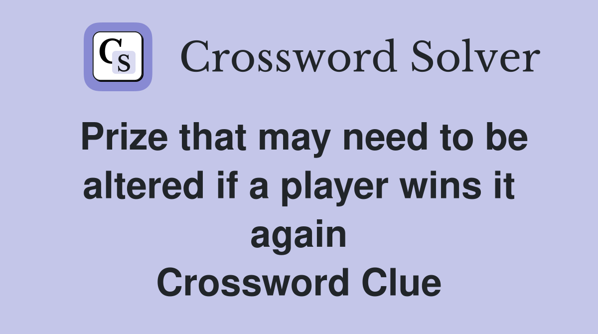 Prize that may need to be altered if a player wins it again Crossword Clue
