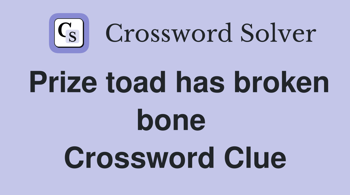 Prize toad has broken bone  Crossword Clue