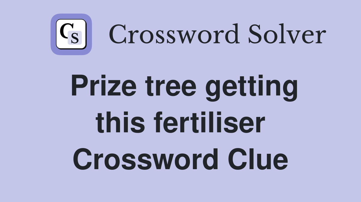 Prize tree getting this fertiliser Crossword Clue