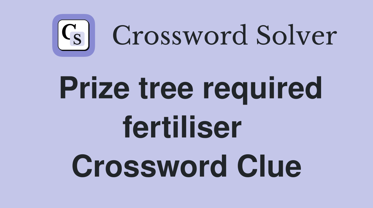 Prize tree required fertiliser  Crossword Clue