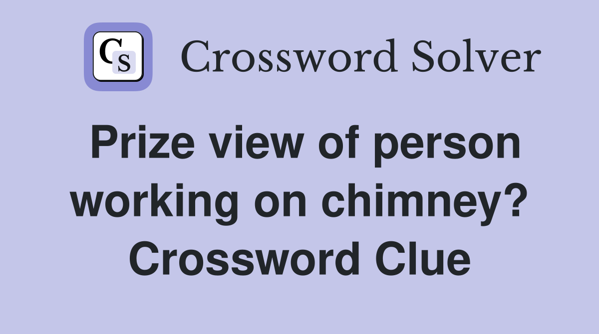 Prize view of person working on chimney? Crossword Clue