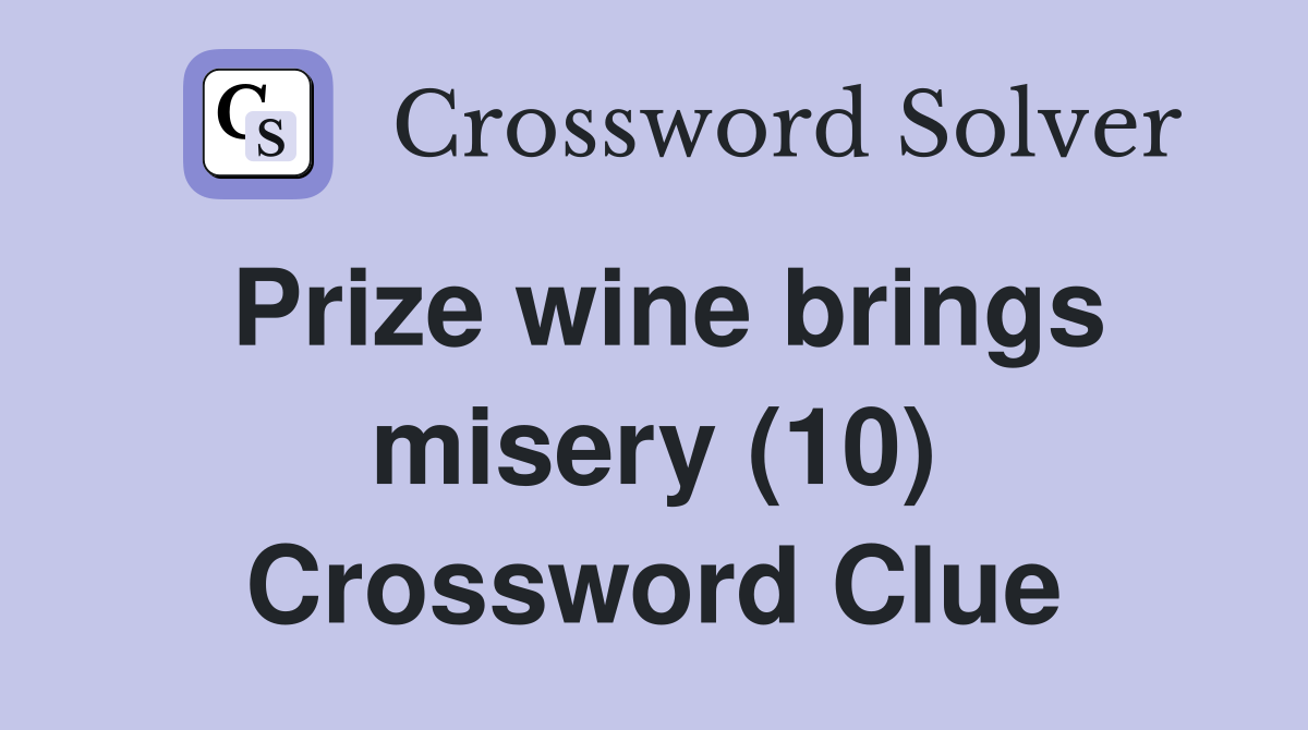 Prize wine brings misery (10) Crossword Clue