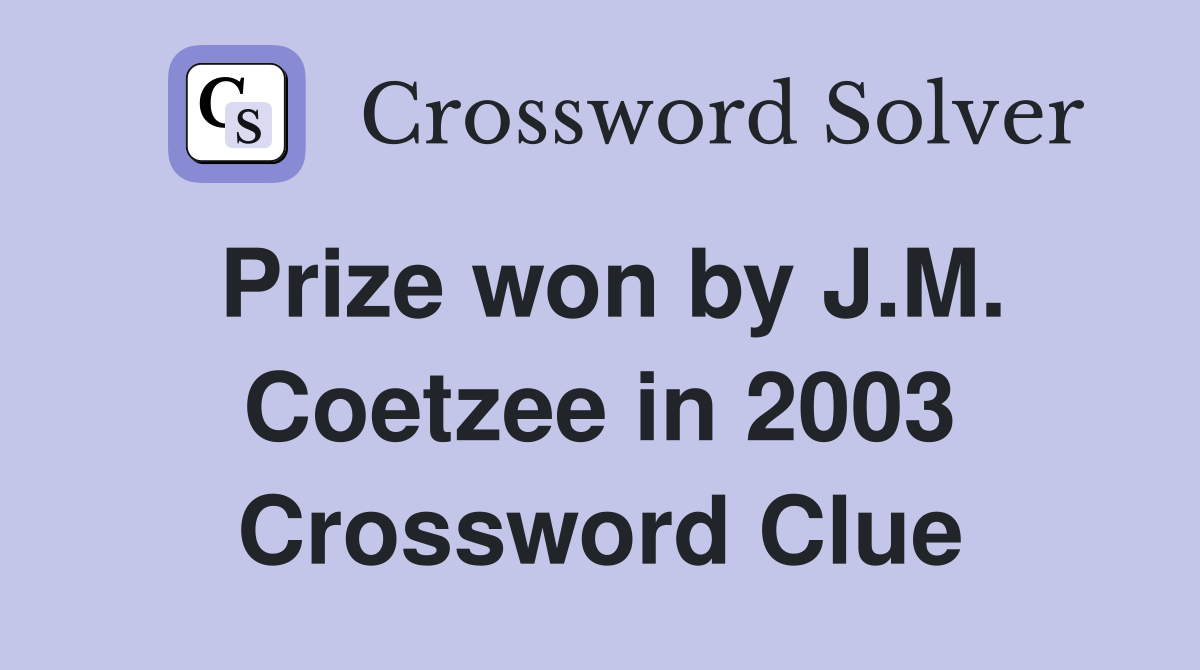 Prize won by J.M. Coetzee in 2003 Crossword Clue